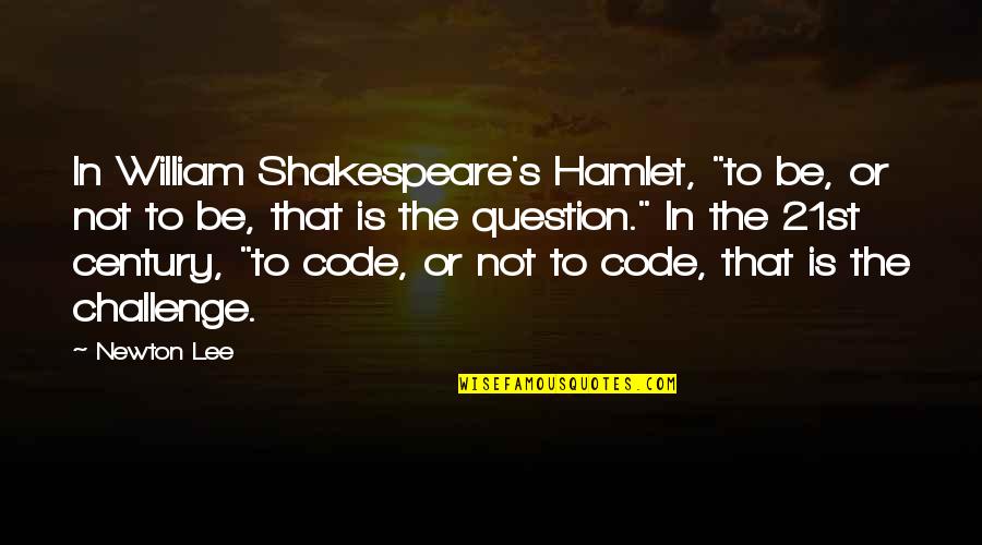 21st Century Quotes By Newton Lee: In William Shakespeare's Hamlet, "to be, or not
