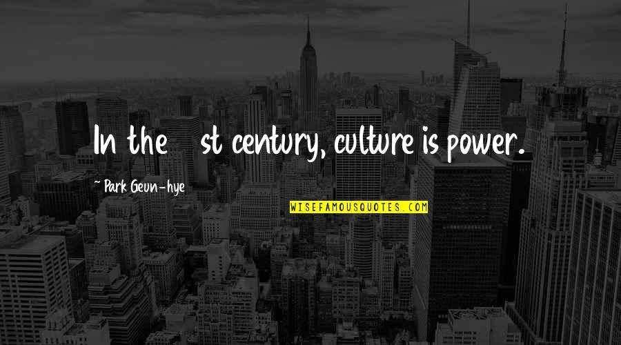 21st Century Quotes By Park Geun-hye: In the 21st century, culture is power.