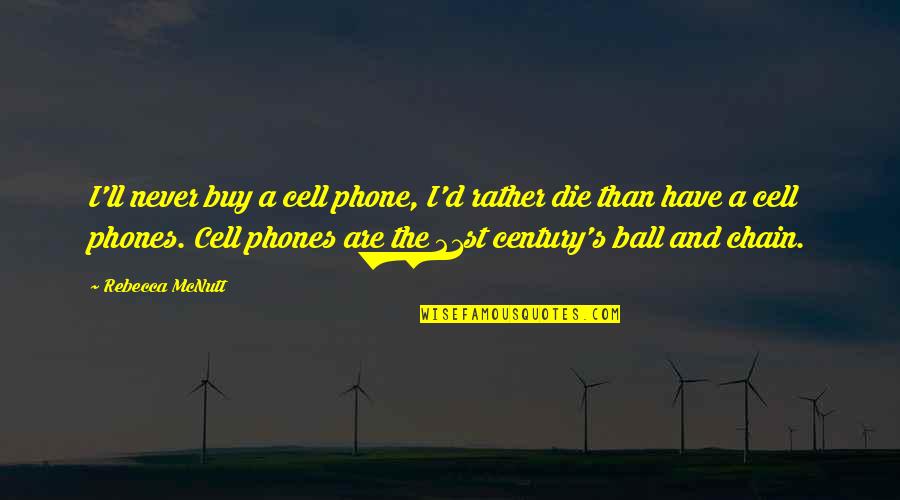 21st Century Quotes By Rebecca McNutt: I'll never buy a cell phone, I'd rather