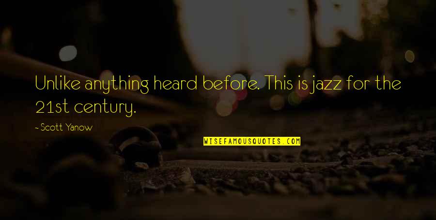 21st Century Quotes By Scott Yanow: Unlike anything heard before. This is jazz for