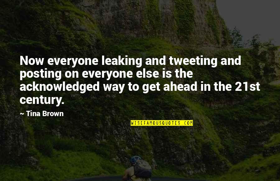 21st Century Quotes By Tina Brown: Now everyone leaking and tweeting and posting on