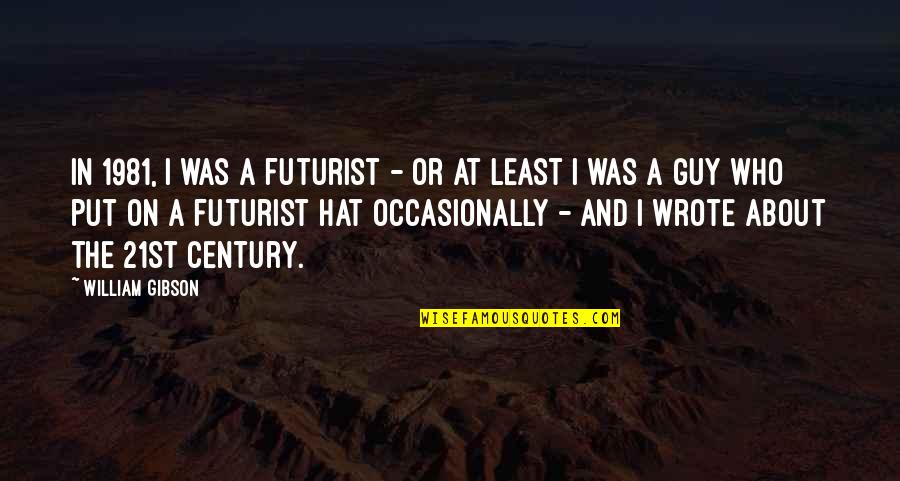 21st Century Quotes By William Gibson: In 1981, I was a futurist - or