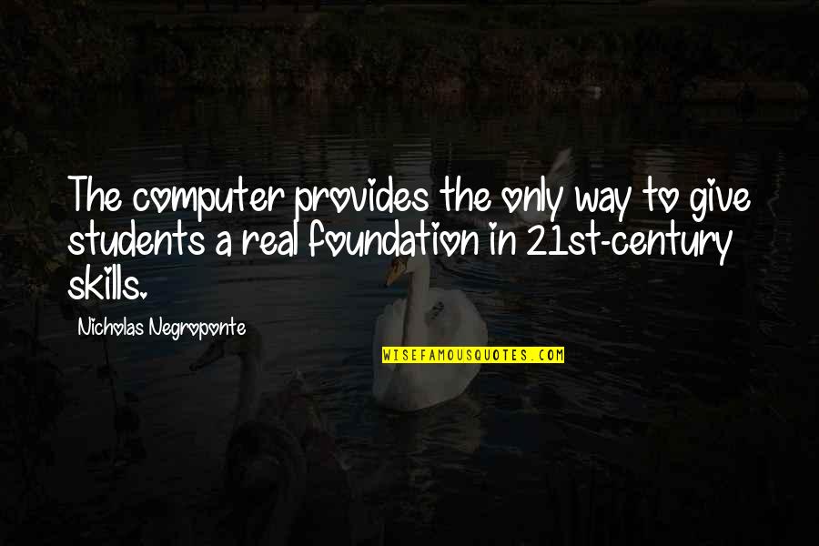 21st Century Skills Quotes By Nicholas Negroponte: The computer provides the only way to give