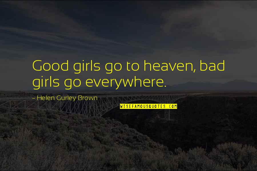 21st December 2012 Quotes By Helen Gurley Brown: Good girls go to heaven, bad girls go