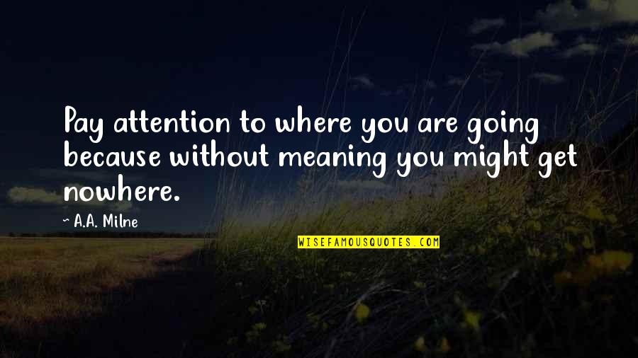 21st December Quotes By A.A. Milne: Pay attention to where you are going because 21st December Quotes By A.A. Milne: Pay attention to where you are going because