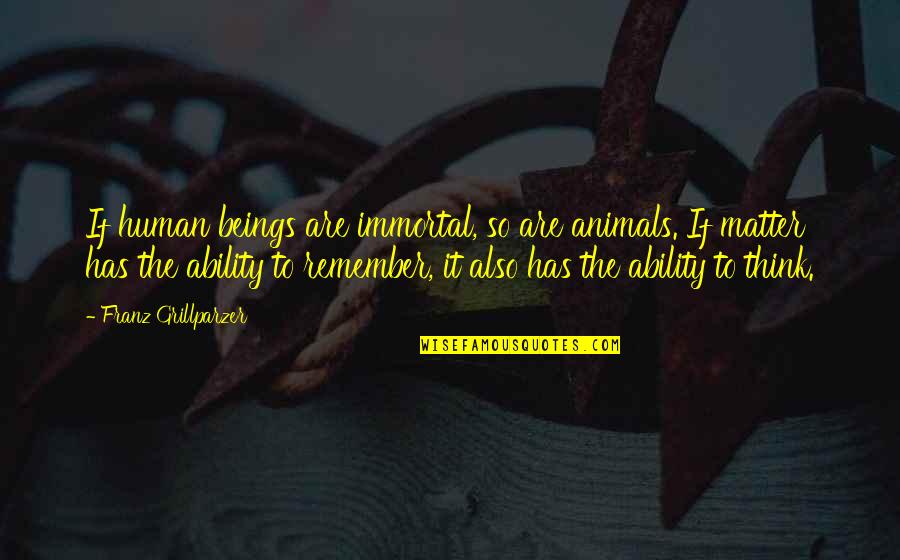 21st December Quotes By Franz Grillparzer: If human beings are immortal, so are animals.