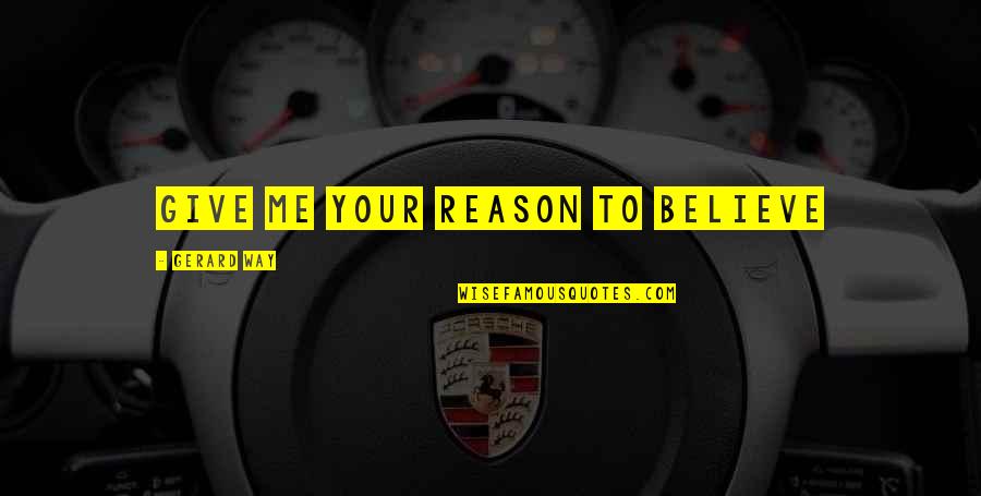 21st February Quotes By Gerard Way: GIVE ME YOUR REASON TO BELIeVE