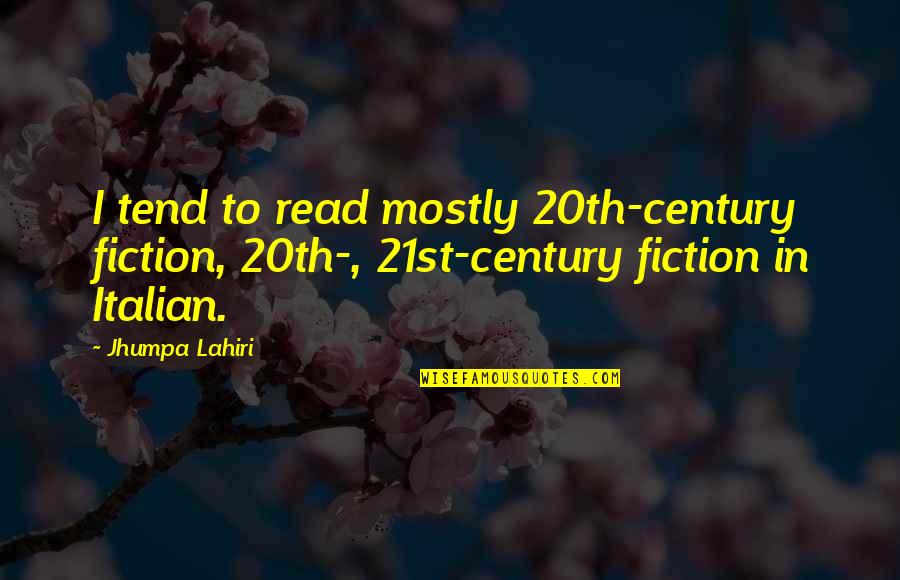 21st Quotes By Jhumpa Lahiri: I tend to read mostly 20th-century fiction, 20th-,