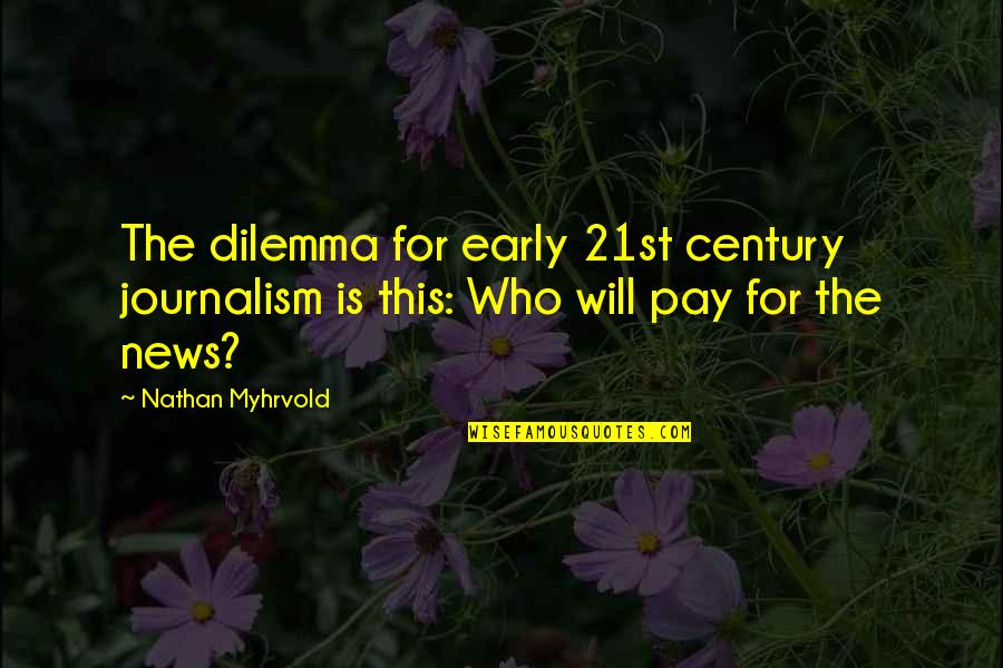 21st Quotes By Nathan Myhrvold: The dilemma for early 21st century journalism is