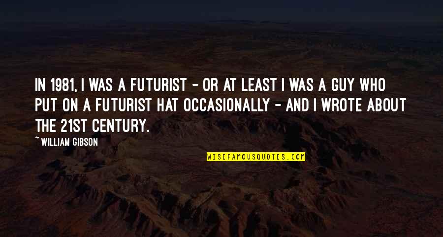 21st Quotes By William Gibson: In 1981, I was a futurist - or