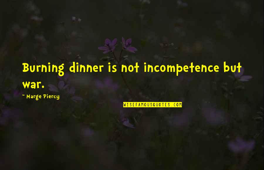 21st Wedding Anniversary Funny Quotes By Marge Piercy: Burning dinner is not incompetence but war.