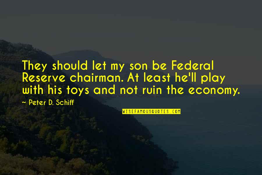 21st Wedding Anniversary Funny Quotes By Peter D. Schiff: They should let my son be Federal Reserve