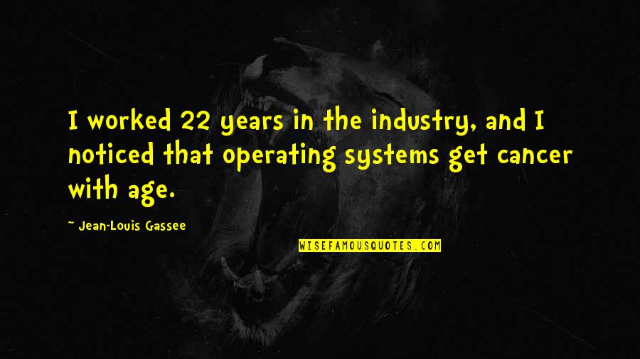 22 Age Quotes By Jean-Louis Gassee: I worked 22 years in the industry, and
