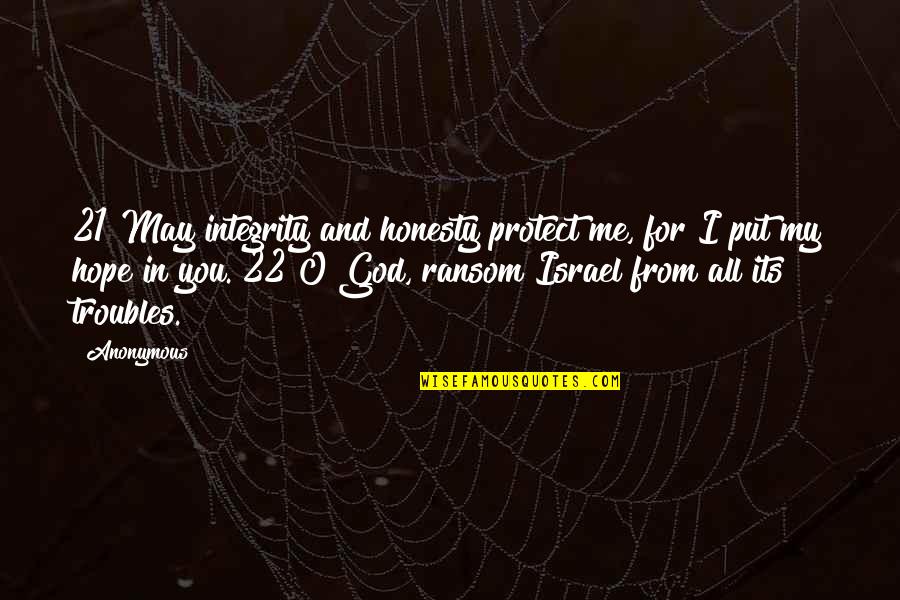 22 And You Quotes By Anonymous: 21 May integrity and honesty protect me, for