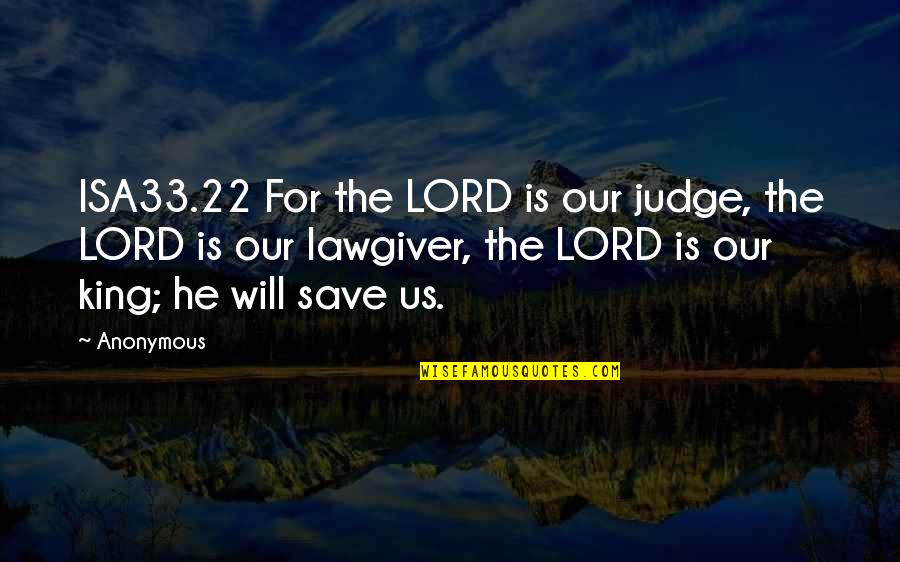22 And You Quotes By Anonymous: ISA33.22 For the LORD is our judge, the