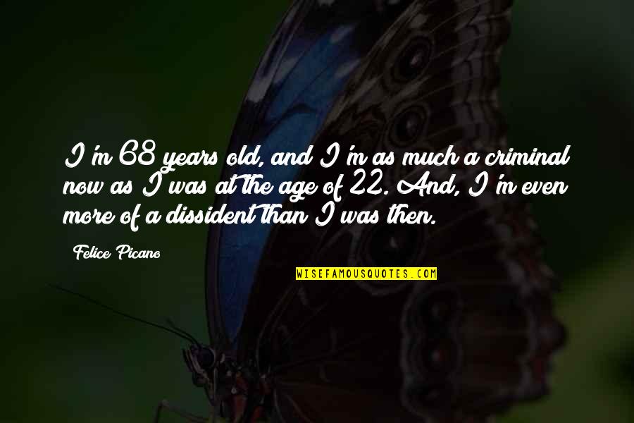 22 And You Quotes By Felice Picano: I'm 68 years old, and I'm as much