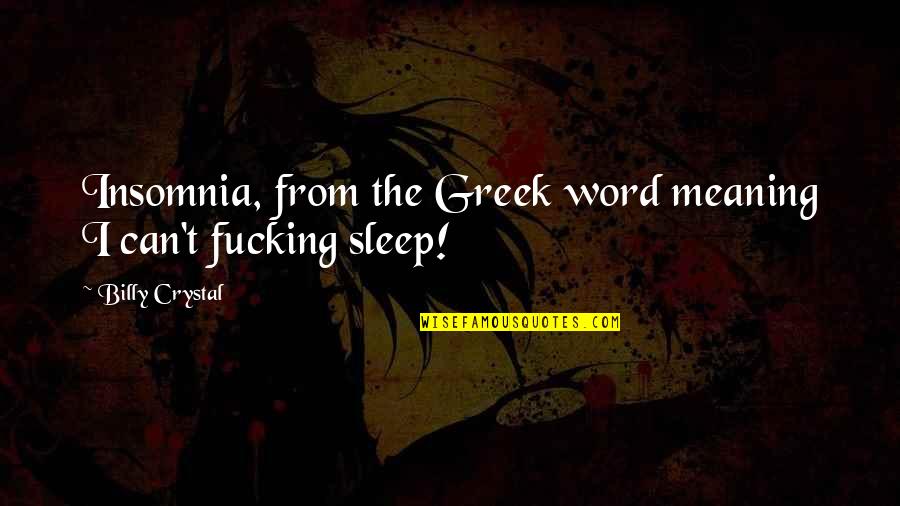 22 Heures Quotes By Billy Crystal: Insomnia, from the Greek word meaning I can't