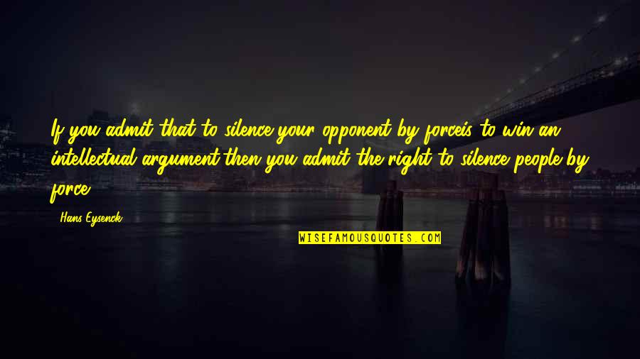 22 Song Quotes By Hans Eysenck: If you admit that to silence your opponent 22 Song Quotes By Hans Eysenck: If you admit that to silence your opponent