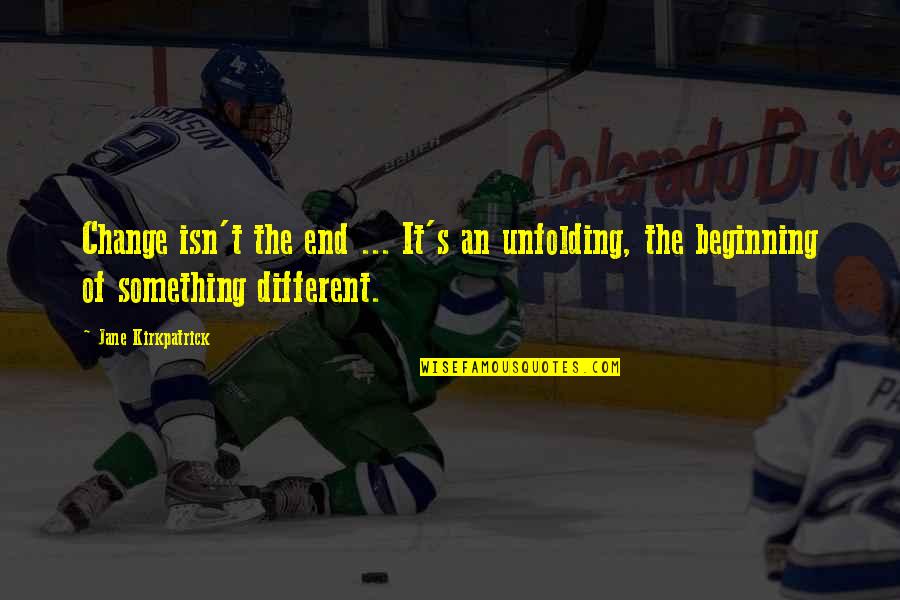 22 Song Quotes By Jane Kirkpatrick: Change isn't the end ... It's an unfolding, 22 Song Quotes By Jane Kirkpatrick: Change isn't the end ... It's an unfolding,