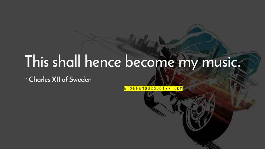 22 The Song Quotes By Charles XII Of Sweden: This shall hence become my music. 22 The Song Quotes By Charles XII Of Sweden: This shall hence become my music.