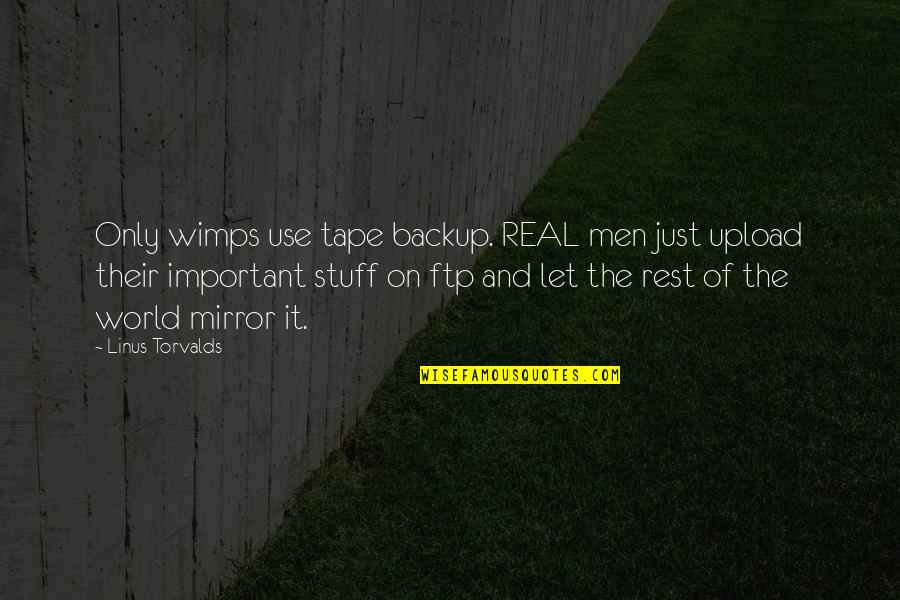 22 The Song Quotes By Linus Torvalds: Only wimps use tape backup. REAL men just 22 The Song Quotes By Linus Torvalds: Only wimps use tape backup. REAL men just