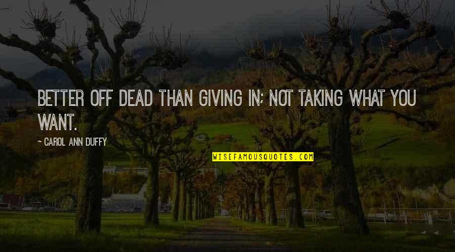 22 Vs Earth Quotes By Carol Ann Duffy: Better off dead than giving in; not taking 22 Vs Earth Quotes By Carol Ann Duffy: Better off dead than giving in; not taking