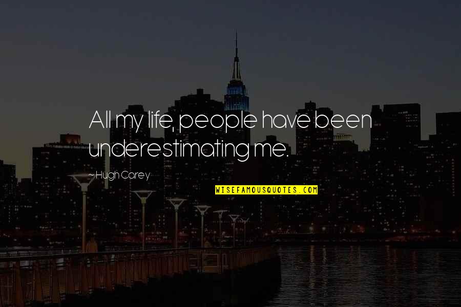 22 Vs Earth Quotes By Hugh Carey: All my life, people have been underestimating me. 22 Vs Earth Quotes By Hugh Carey: All my life, people have been underestimating me.