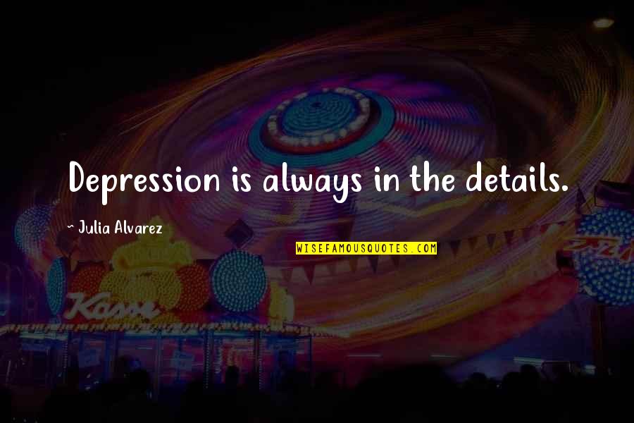 22 Weather Quotes By Julia Alvarez: Depression is always in the details. 22 Weather Quotes By Julia Alvarez: Depression is always in the details.
