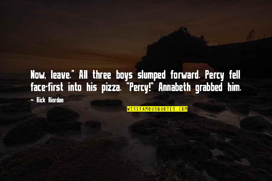 22 Year Anniversary Quotes By Rick Riordan: Now, leave." All three boys slumped forward. Percy