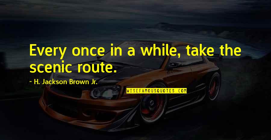 22 Year Old Birthday Quotes By H. Jackson Brown Jr.: Every once in a while, take the scenic
