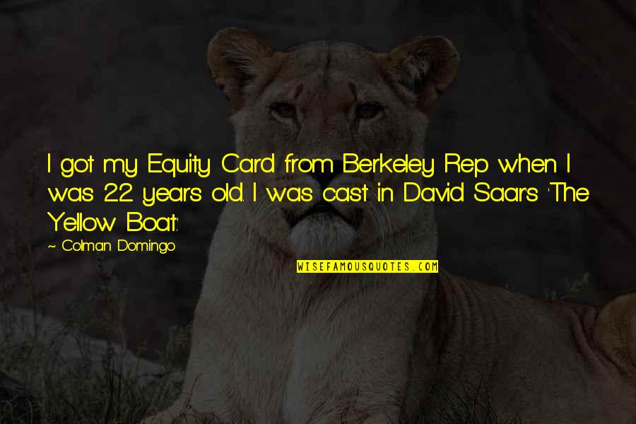 22 Years Old Quotes By Colman Domingo: I got my Equity Card from Berkeley Rep