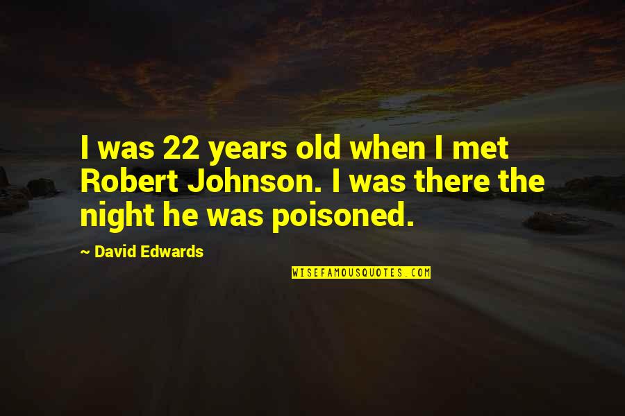 22 Years Old Quotes By David Edwards: I was 22 years old when I met