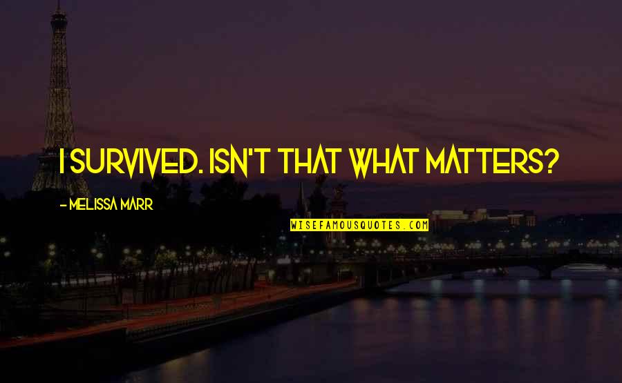 2200 Square Quotes By Melissa Marr: I survived. Isn't that what matters?