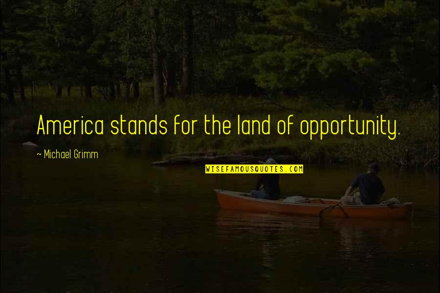 2200 Square Quotes By Michael Grimm: America stands for the land of opportunity.