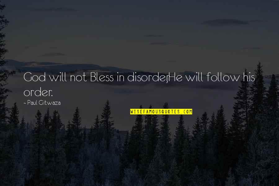 2205s Quotes By Paul Gitwaza: God will not Bless in disorder,He will follow