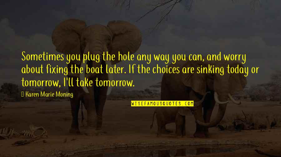 2207 Glenco Quotes By Karen Marie Moning: Sometimes you plug the hole any way you 2207 Glenco Quotes By Karen Marie Moning: Sometimes you plug the hole any way you