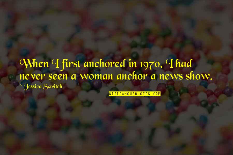 2209 Welding Quotes By Jessica Savitch: When I first anchored in 1970, I had