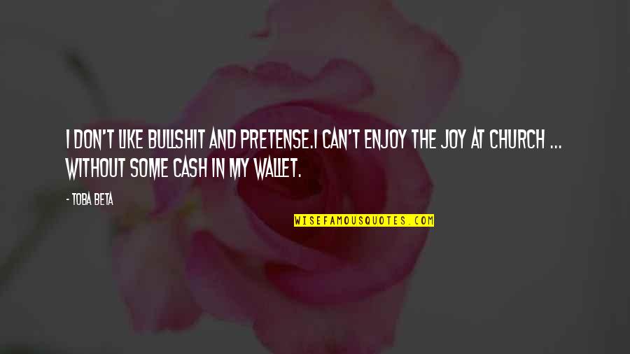 220f Quotes By Toba Beta: I don't like bullshit and pretense.I can't enjoy 220f Quotes By Toba Beta: I don't like bullshit and pretense.I can't enjoy
