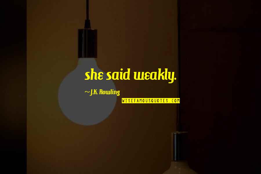22100 Quotes By J.K. Rowling: she said weakly. 22100 Quotes By J.K. Rowling: she said weakly.