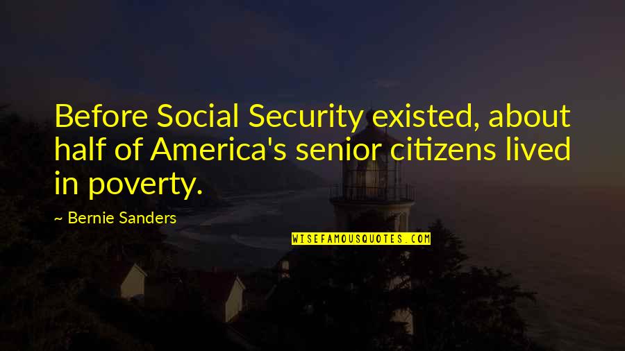 22107 Quotes By Bernie Sanders: Before Social Security existed, about half of America's