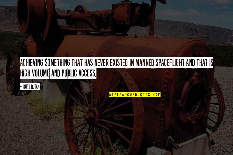 22107 Quotes By Burt Rutan: Achieving something that has never existed in manned 22107 Quotes By Burt Rutan: Achieving something that has never existed in manned