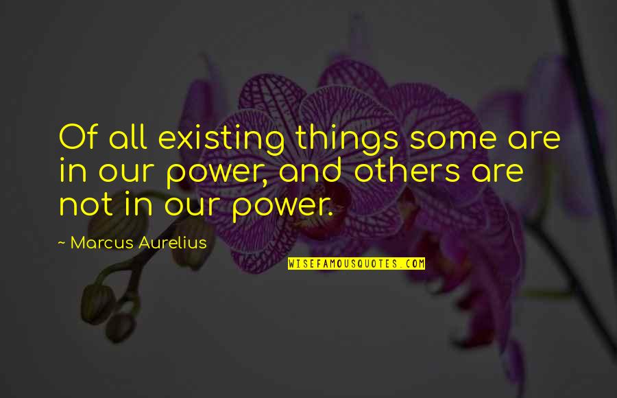 22107 Quotes By Marcus Aurelius: Of all existing things some are in our