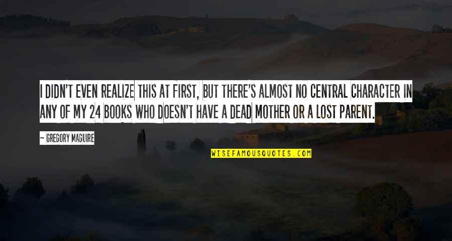 2214 Fairfield Quotes By Gregory Maguire: I didn't even realize this at first, but