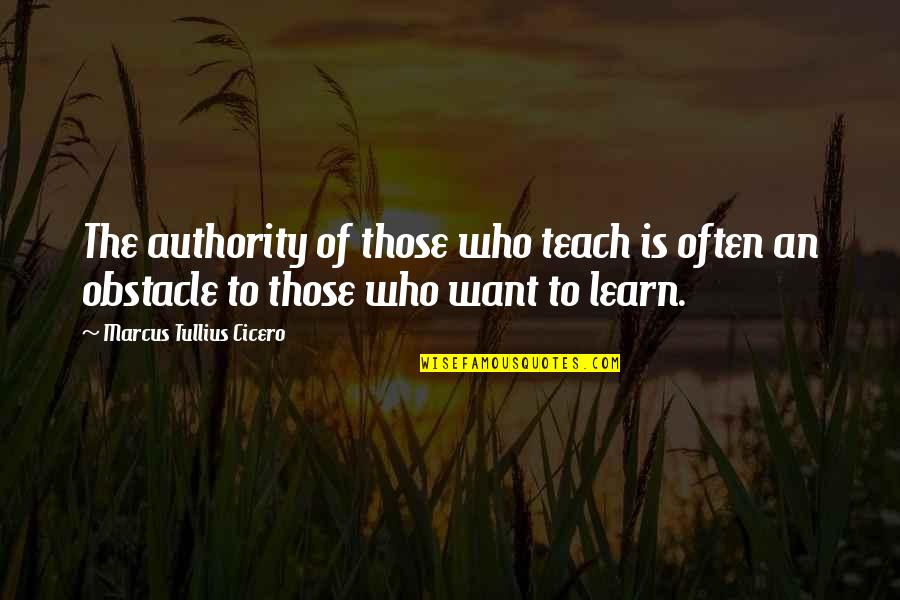 221b Quotes By Marcus Tullius Cicero: The authority of those who teach is often