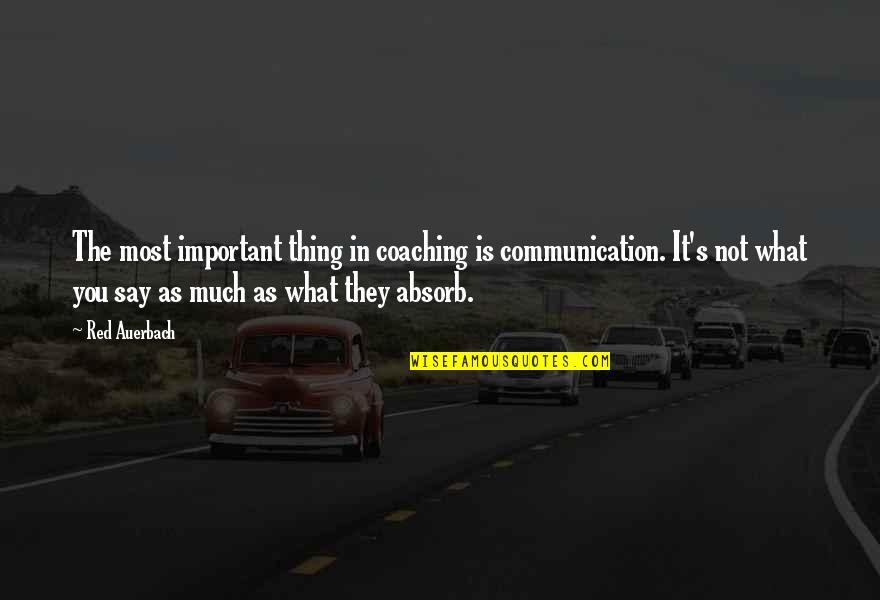 221b Quotes By Red Auerbach: The most important thing in coaching is communication.