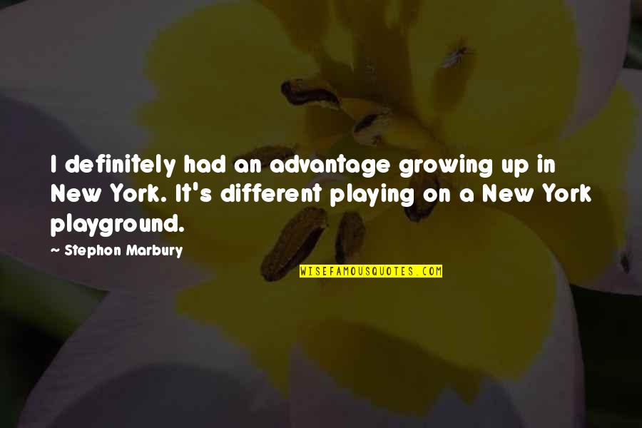 221b Tactical Quotes By Stephon Marbury: I definitely had an advantage growing up in 221b Tactical Quotes By Stephon Marbury: I definitely had an advantage growing up in