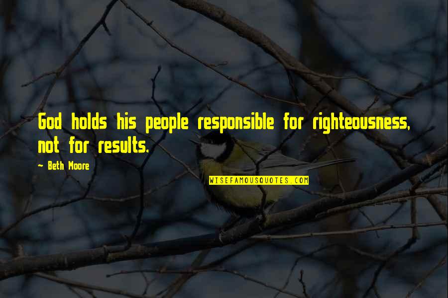 222 Love Quotes By Beth Moore: God holds his people responsible for righteousness, not
