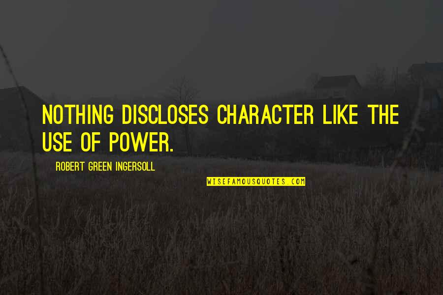 222 Remington Quotes By Robert Green Ingersoll: Nothing discloses character like the use of power.
