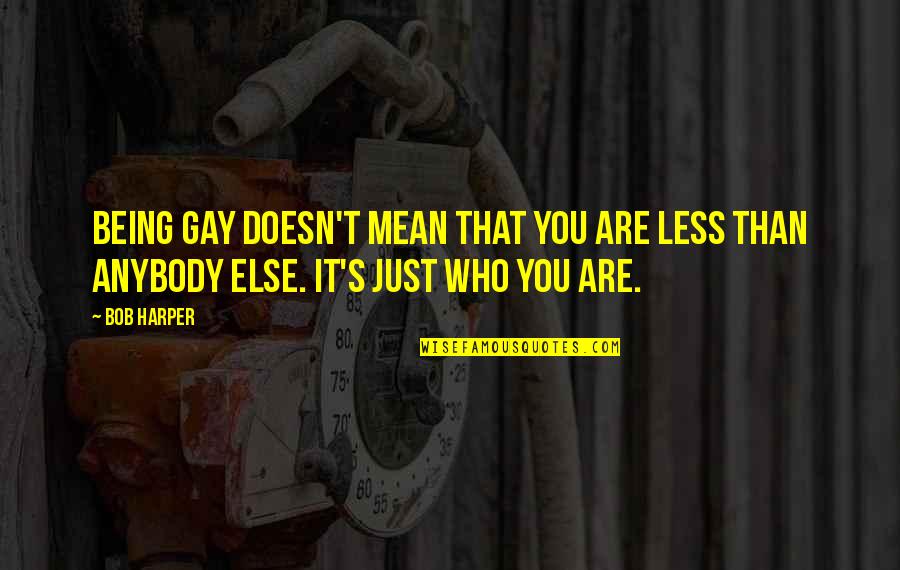 2224 Wire Quotes By Bob Harper: Being gay doesn't mean that you are less