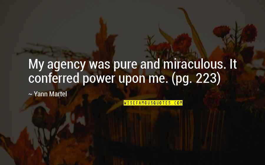 223 Quotes By Yann Martel: My agency was pure and miraculous. It conferred